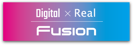 Digital × Real Fusuion